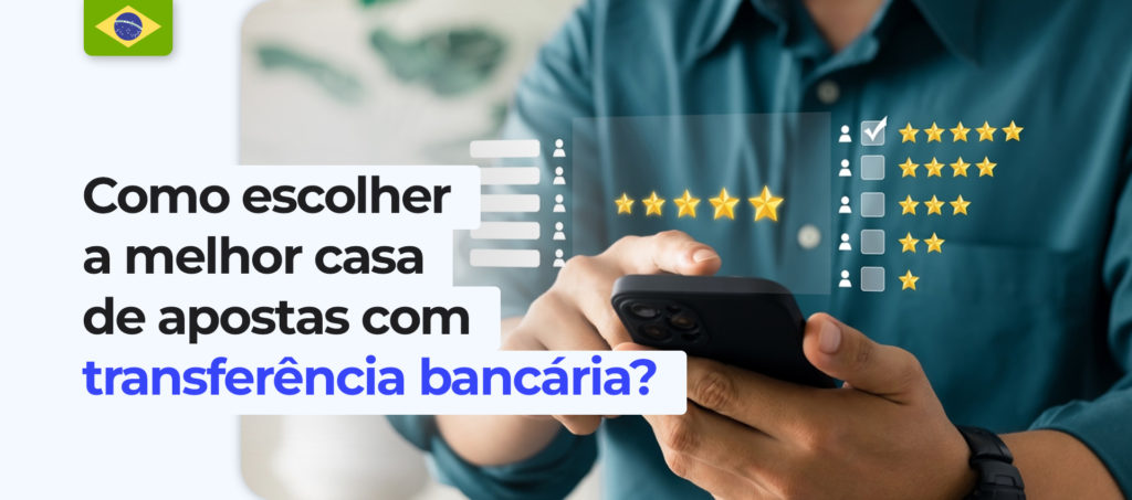 Quais são os critérios para escolher uma casa de apostas com opção de transferência bancária no Brasil?